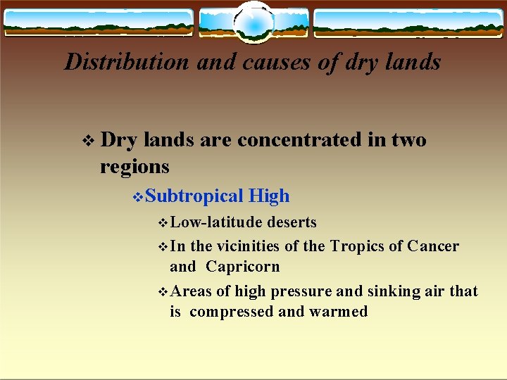 Distribution and causes of dry lands Dry lands are concentrated in two regions Subtropical