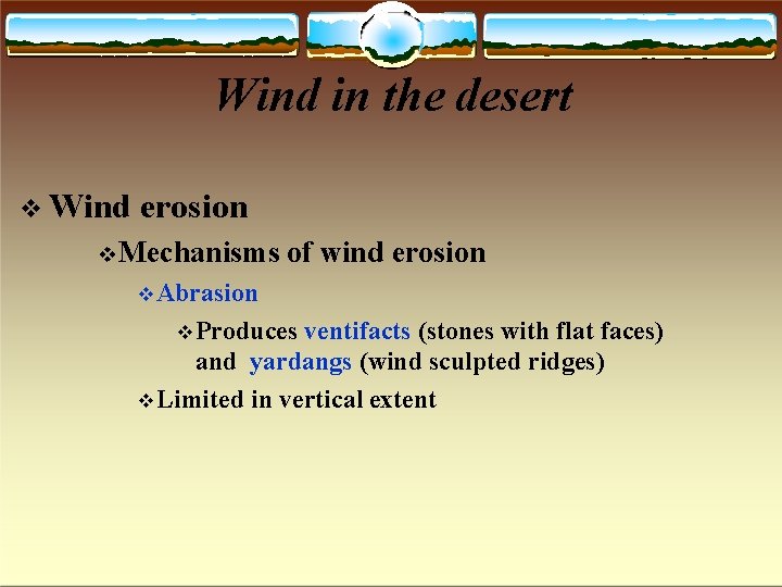 Wind in the desert Wind erosion Mechanisms of wind erosion Abrasion Produces ventifacts (stones