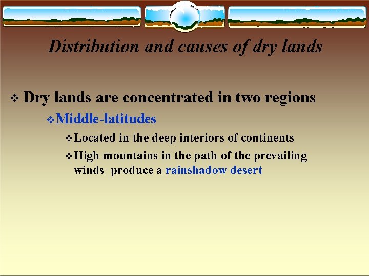 Distribution and causes of dry lands Dry lands are concentrated in two regions Middle-latitudes