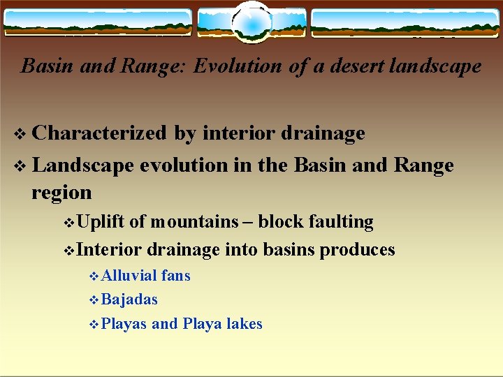 Basin and Range: Evolution of a desert landscape Characterized by interior drainage Landscape evolution