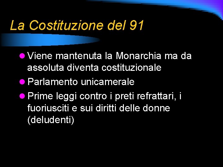 La Costituzione del 91 l Viene mantenuta la Monarchia ma da assoluta diventa costituzionale