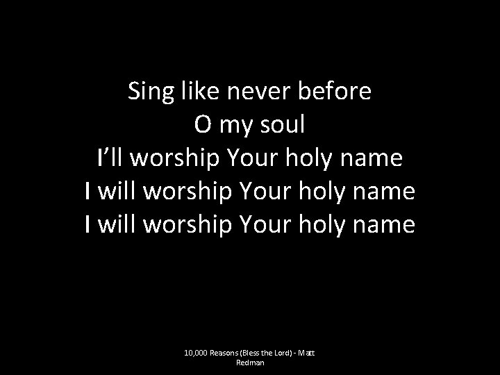 Sing like never before O my soul I’ll worship Your holy name I will