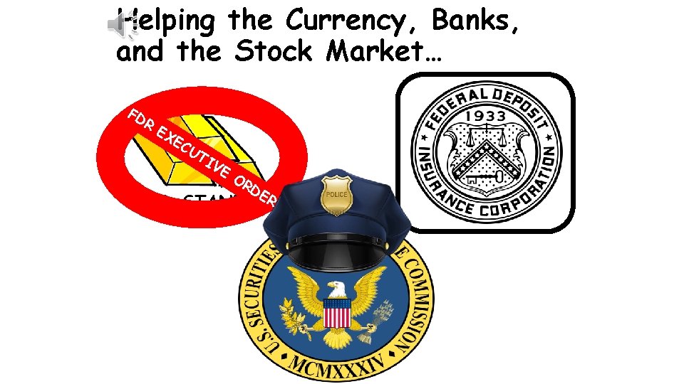 Helping the Currency, Banks, and the Stock Market… FD R EX EC UT IV