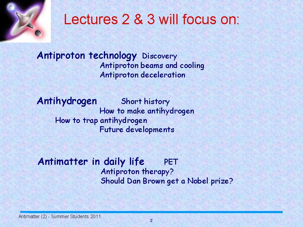 Lectures 2 & 3 will focus on: Antiproton technology Discovery Antiproton beams and cooling