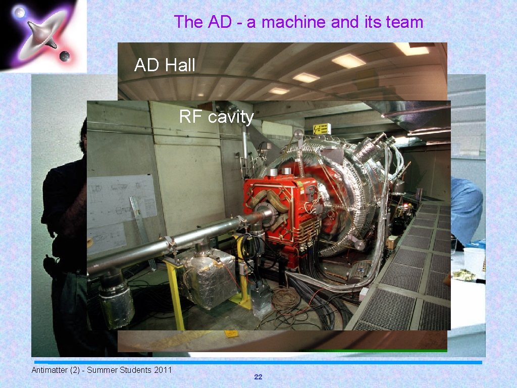 The AD - a machine and its team AD Hall RF cavity Antimatter (2)