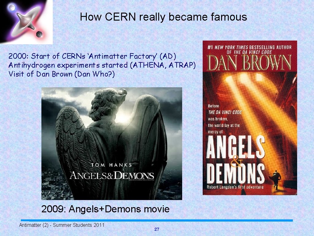 How CERN really became famous 2000: Start of CERNs ‘Antimatter Factory’ (AD) Antihydrogen experiments