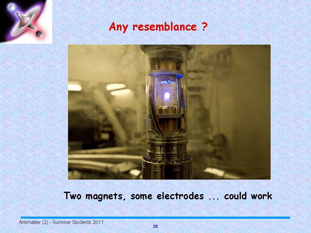Any resemblance ? Two magnets, some electrodes. . . could work Antimatter (2) -