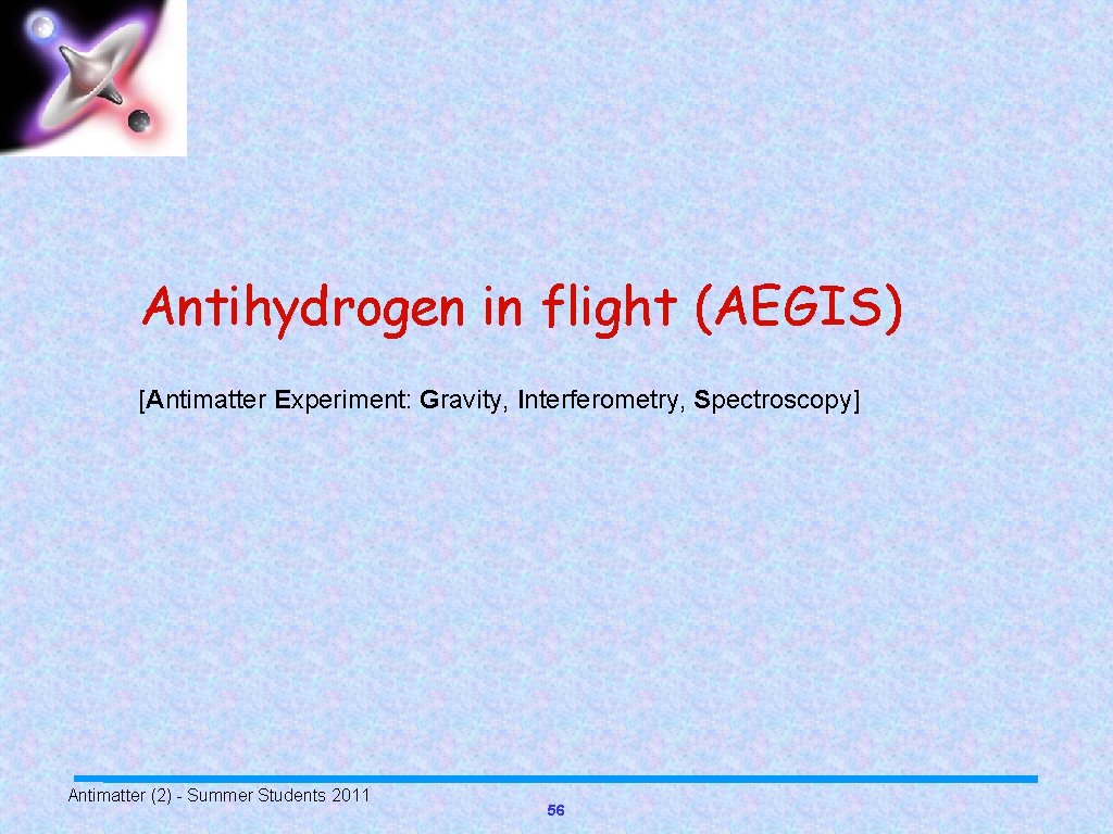 Antihydrogen in flight (AEGIS) [Antimatter Experiment: Gravity, Interferometry, Spectroscopy] Antimatter (2) - Summer Students