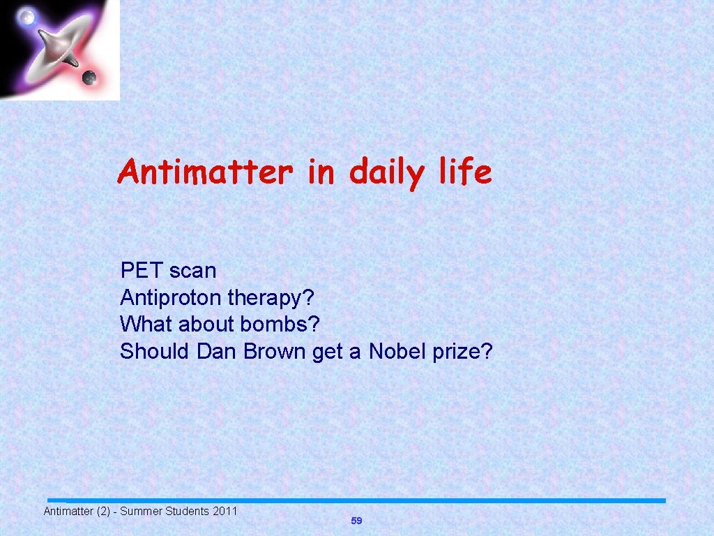 Antimatter in daily life PET scan Antiproton therapy? What about bombs? Should Dan Brown