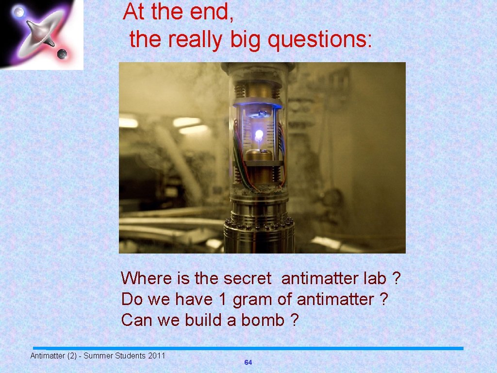 At the end, the really big questions: Where is the secret antimatter lab ?