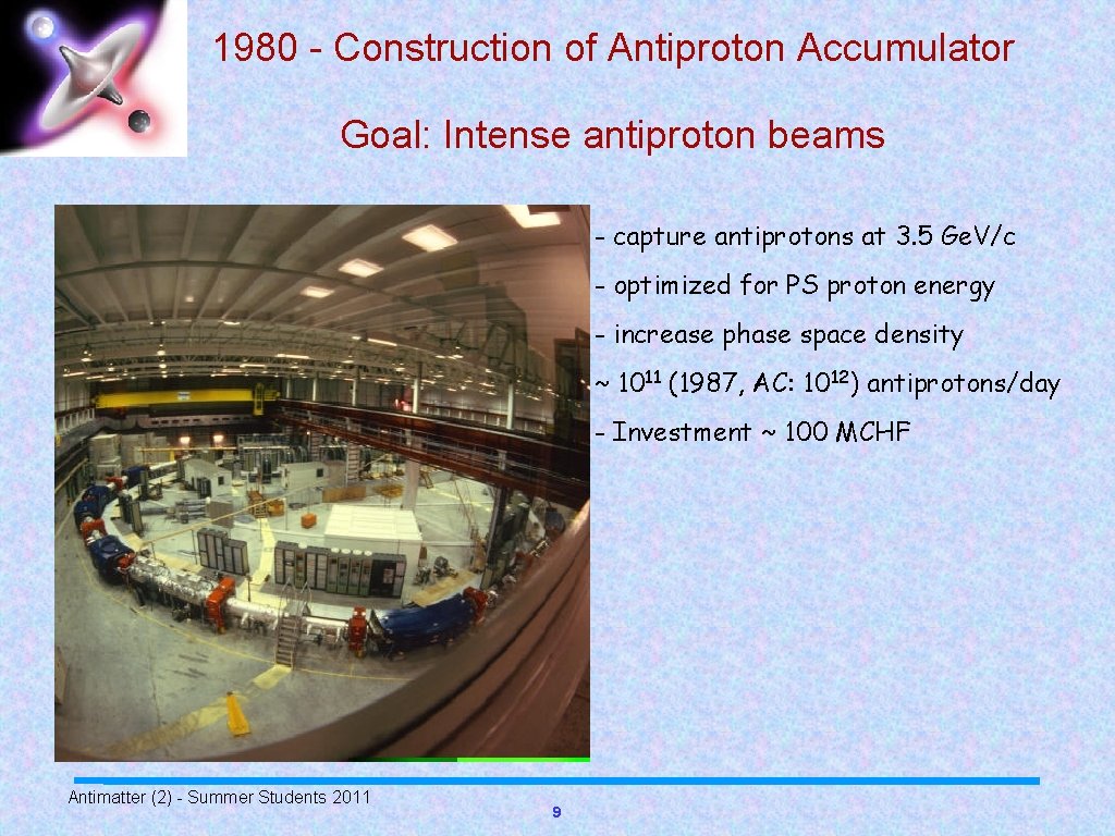 1980 - Construction of Antiproton Accumulator Goal: Intense antiproton beams - capture antiprotons at