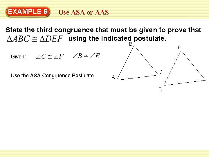 EXAMPLE 6 Use ASA or AAS State third congruence that must be given to