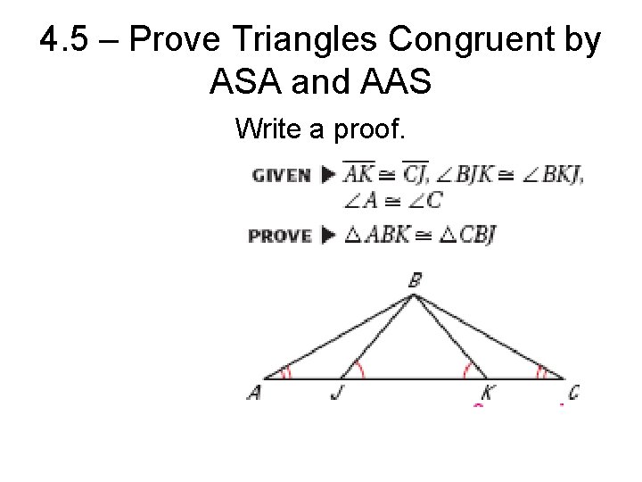 4. 5 – Prove Triangles Congruent by ASA and AAS Write a proof. 