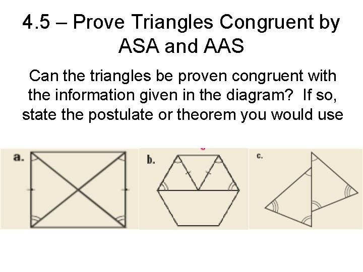 4. 5 – Prove Triangles Congruent by ASA and AAS Can the triangles be