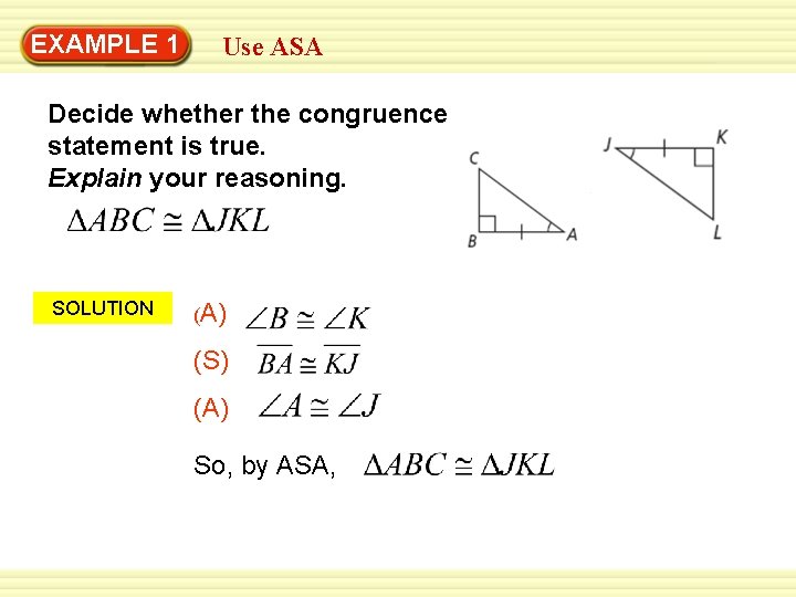 EXAMPLE 1 Use ASA Decide whether the congruence statement is true. Explain your reasoning.