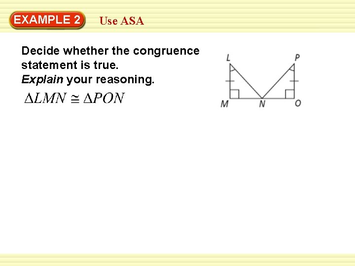 EXAMPLE 2 Use ASA Decide whether the congruence statement is true. Explain your reasoning.