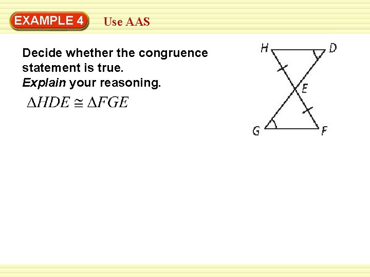 EXAMPLE 4 Use AAS Decide whether the congruence statement is true. Explain your reasoning.