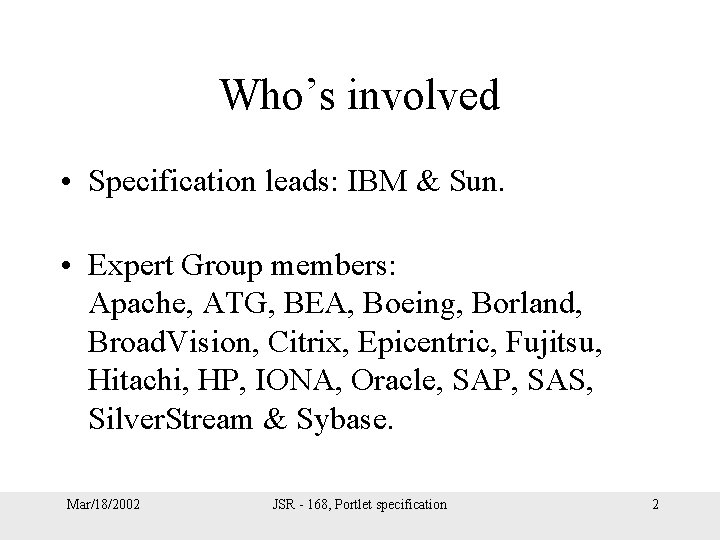 Who’s involved • Specification leads: IBM & Sun. • Expert Group members: Apache, ATG,
