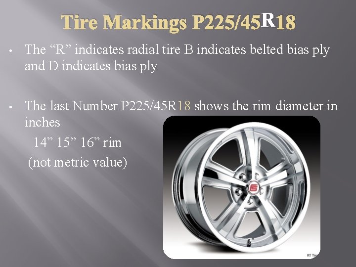 R 18 Tire Markings P 225/45 R • The “R” indicates radial tire B
