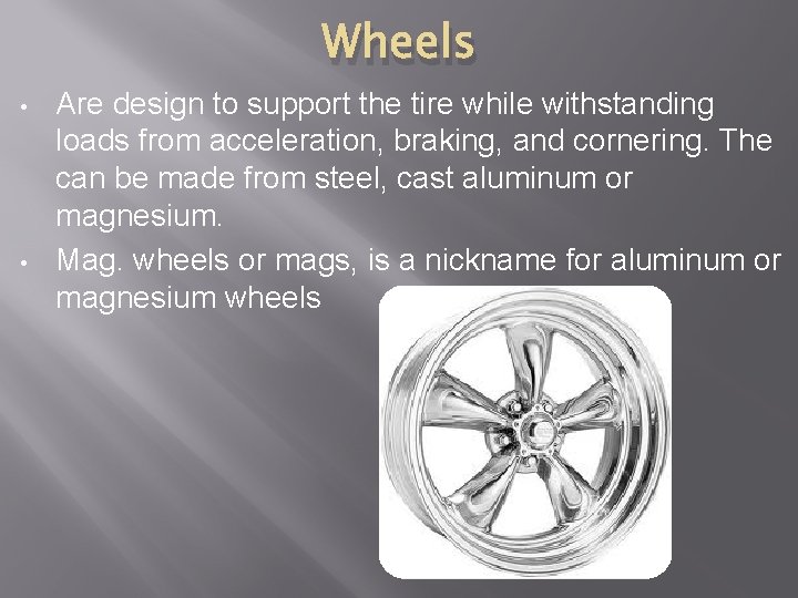 Wheels • • Are design to support the tire while withstanding loads from acceleration,