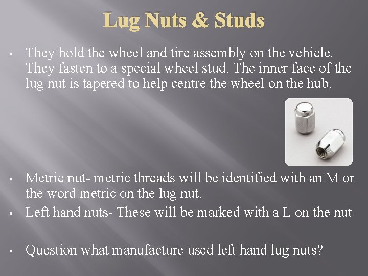 Lug Nuts & Studs • They hold the wheel and tire assembly on the