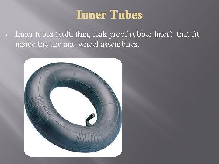 Inner Tubes • Inner tubes (soft, thin, leak proof rubber liner) that fit inside
