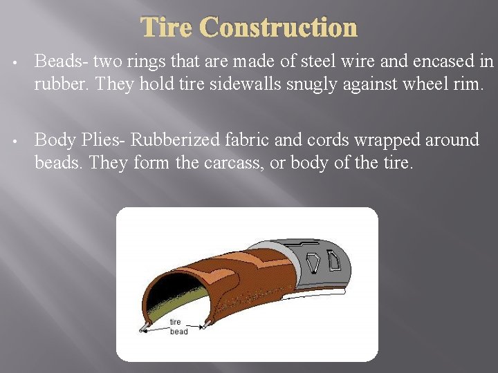 Tire Construction • Beads- two rings that are made of steel wire and encased