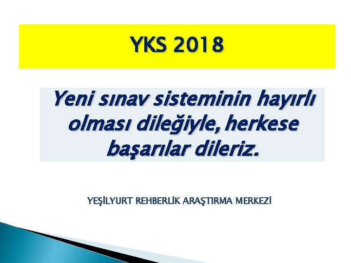 YKS 2018 Yeni sınav sisteminin hayırlı olması dileğiyle, herkese başarılar dileriz. YEŞİLYURT REHBERLİK ARAŞTIRMA