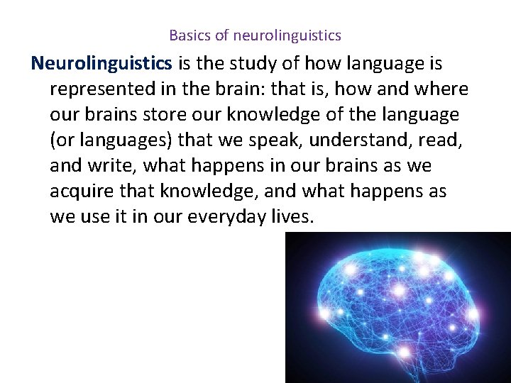 Basics of neurolinguistics Neurolinguistics is the study of how language is represented in the