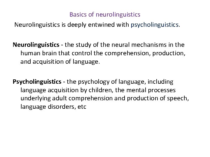 Basics of neurolinguistics Neurolinguistics is deeply entwined with psycholinguistics. Neurolinguistics - the study of