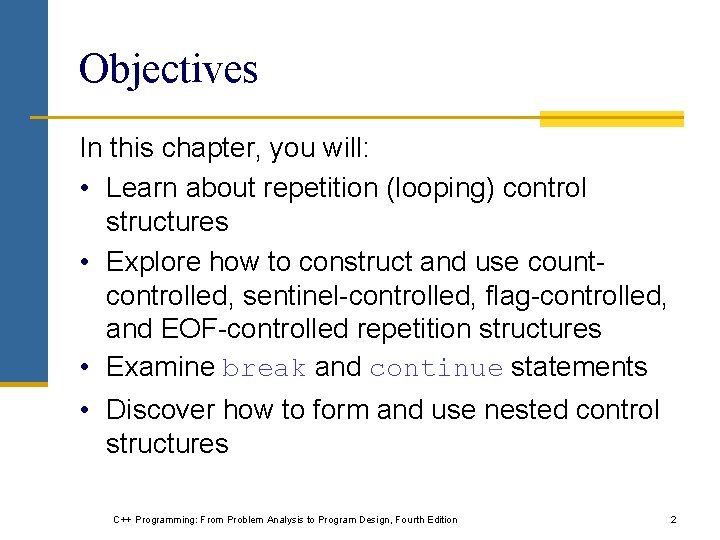 Objectives In this chapter, you will: • Learn about repetition (looping) control structures • Objectives In this chapter, you will: • Learn about repetition (looping) control structures •
