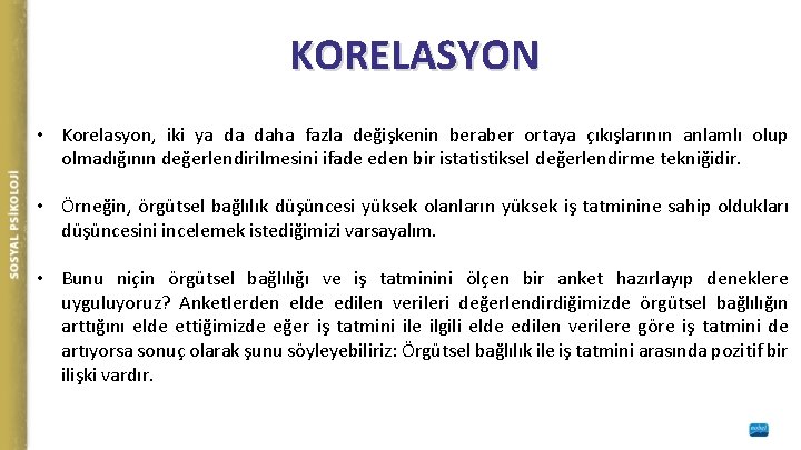 KORELASYON • Korelasyon, iki ya da daha fazla değişkenin beraber ortaya çıkışlarının anlamlı olup