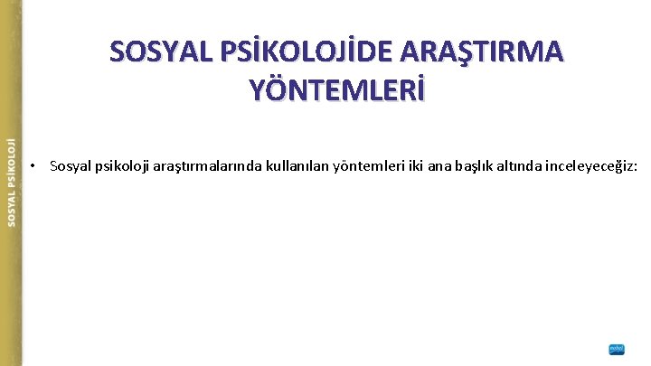 SOSYAL PSİKOLOJİDE ARAŞTIRMA YÖNTEMLERİ • Sosyal psikoloji araştırmalarında kullanılan yöntemleri iki ana başlık altında