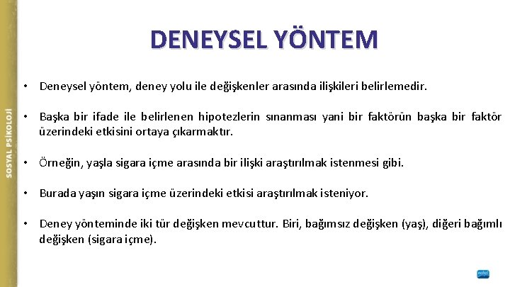 DENEYSEL YÖNTEM • Deneysel yöntem, deney yolu ile değişkenler arasında ilişkileri belirlemedir. • Başka