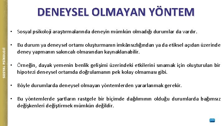 DENEYSEL OLMAYAN YÖNTEM • Sosyal psikoloji araştırmalarında deneyin mümkün olmadığı durumlar da vardır. •