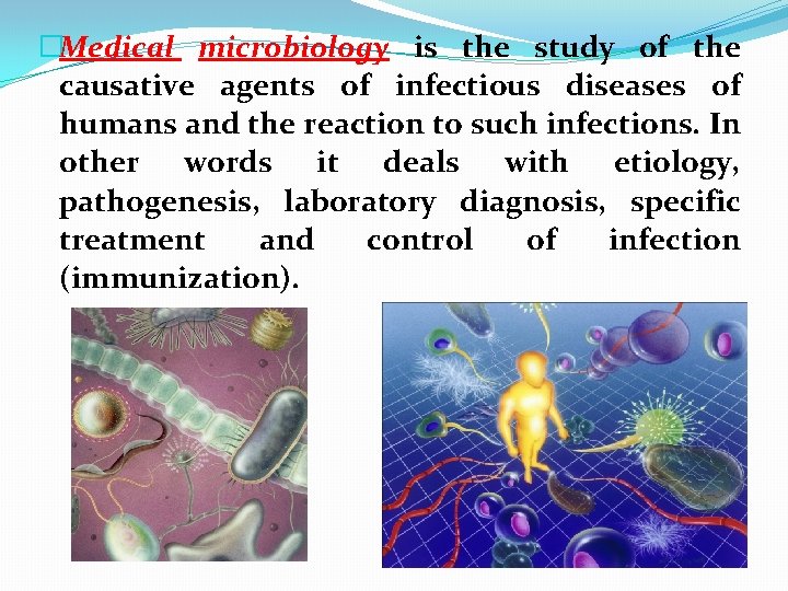 �Medical microbiology is the study of the causative agents of infectious diseases of humans