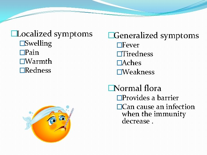 �Localized symptoms �Swelling �Pain �Warmth �Redness �Generalized symptoms �Fever �Tiredness �Aches �Weakness �Normal flora