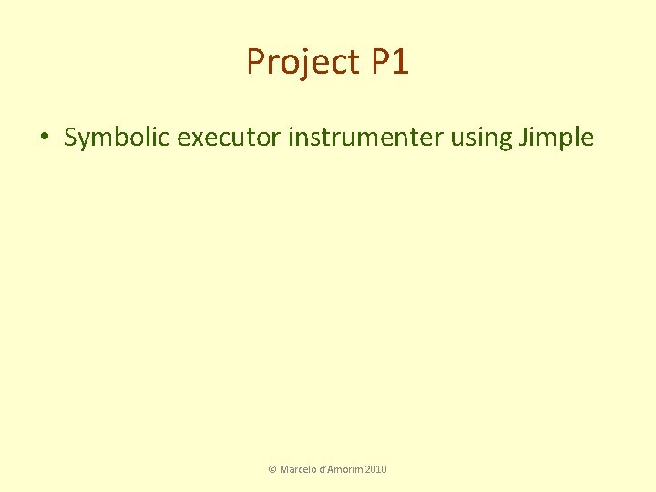 Project P 1 • Symbolic executor instrumenter using Jimple © Marcelo d’Amorim 2010 