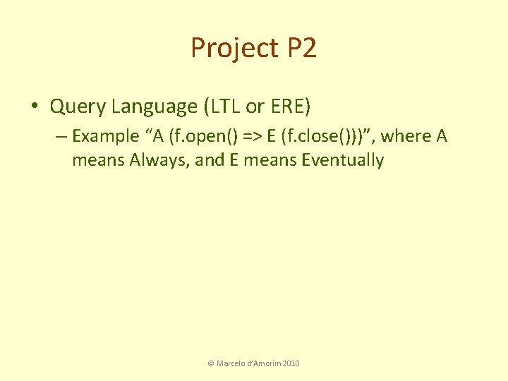 Project P 2 • Query Language (LTL or ERE) – Example “A (f. open()