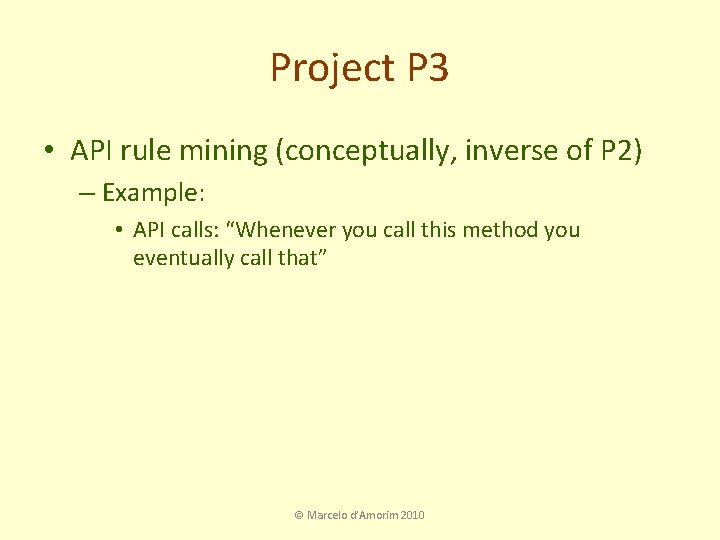 Project P 3 • API rule mining (conceptually, inverse of P 2) – Example: