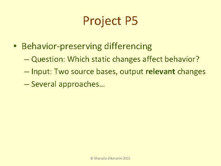 Project P 5 • Behavior-preserving differencing – Question: Which static changes affect behavior? –