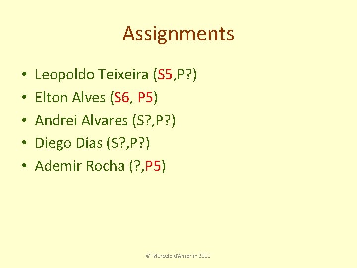 Assignments • • • Leopoldo Teixeira (S 5, P? ) Elton Alves (S 6,