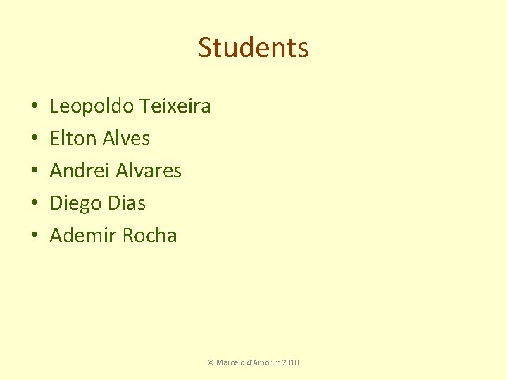 Students • • • Leopoldo Teixeira Elton Alves Andrei Alvares Diego Dias Ademir Rocha