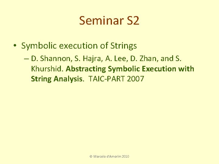 Seminar S 2 • Symbolic execution of Strings – D. Shannon, S. Hajra, A.