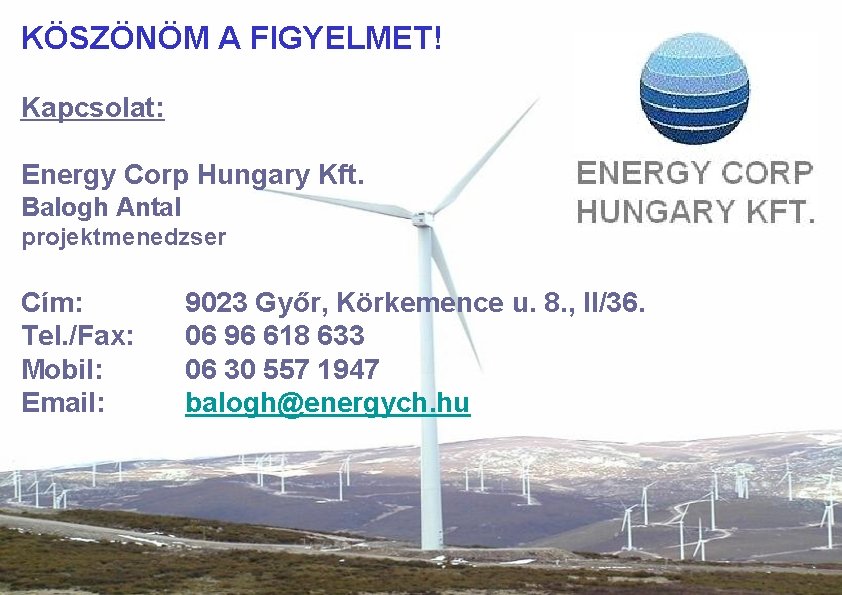 KÖSZÖNÖM A FIGYELMET! Kapcsolat: Energy Corp Hungary Kft. Balogh Antal projektmenedzser Cím: Tel. /Fax: