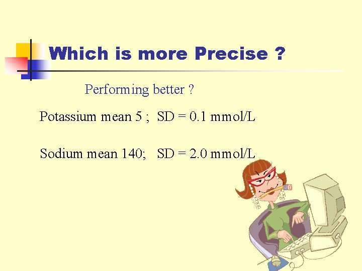 Which is more Precise ? Performing better ? Potassium mean 5 ; SD =