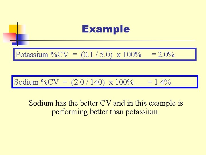 Example Potassium %CV = (0. 1 / 5. 0) x 100% Sodium %CV =