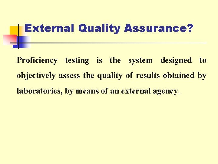 External Quality Assurance? Proficiency testing is the system designed to objectively assess the quality