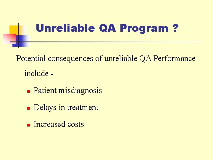 Unreliable QA Program ? Potential consequences of unreliable QA Performance include: n Patient misdiagnosis