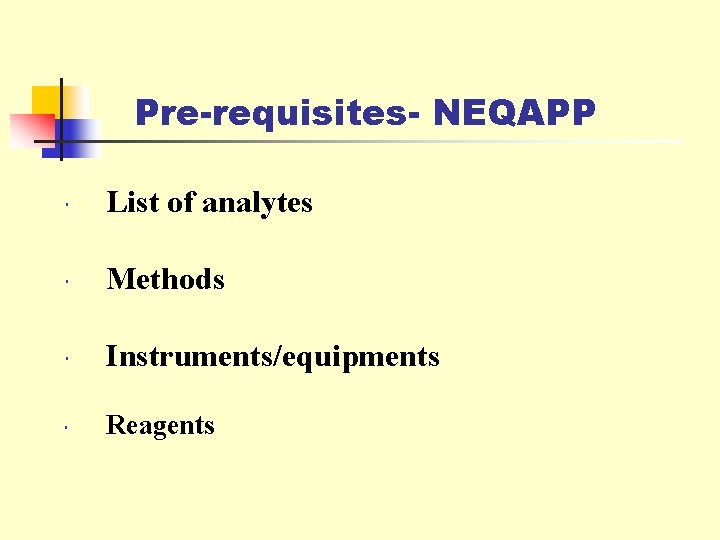 Pre-requisites- NEQAPP List of analytes Methods Instruments/equipments Reagents 